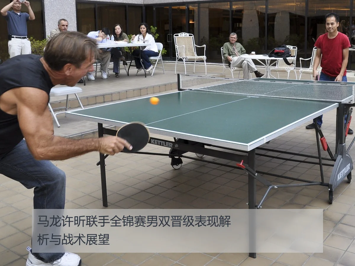 马龙许昕联手全锦赛男双晋级表现解析与战术展望